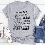 I May Be Old But I Got To See The World Before It Went To Crap T-Shirt