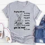 Arguing With Me Is Crazy Because My Goal Isn't To Win T-Shirt