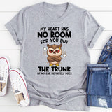 My Heart Has No Room For You, But The Trunk Of My Car Does T-Shirt