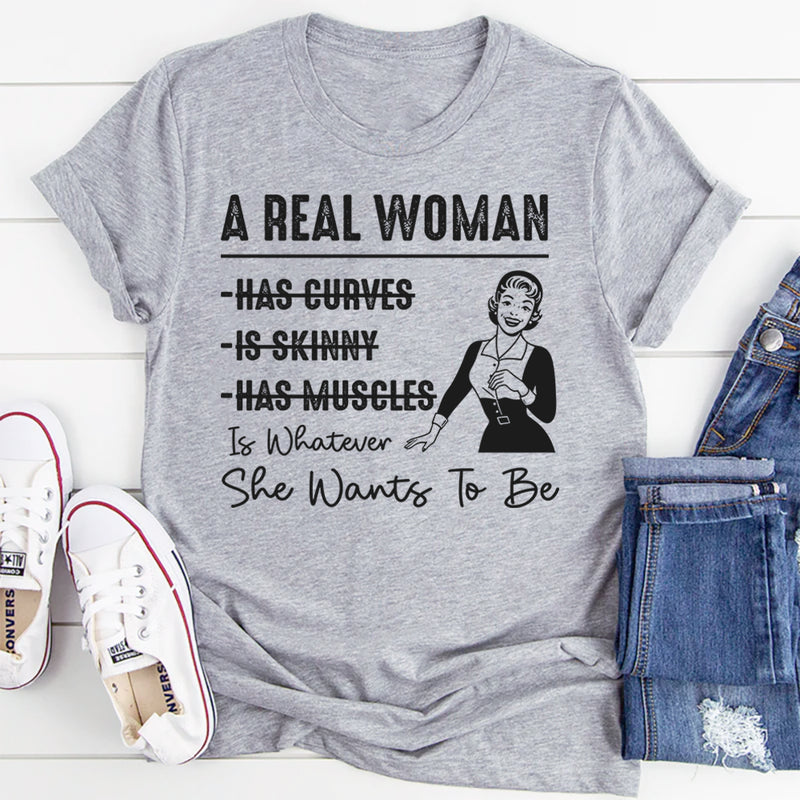 A Real Woman has curves Is Whatever She Wants To Be T-Shirt