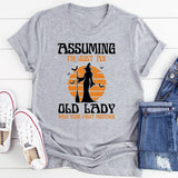Assuming I'm Just An Old Man Was Your First Mistake T-Shirt