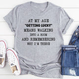 At My Age Getting Lucky Means Walking Into A Room T-shirt T-Shirt