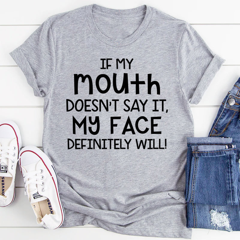 If My Mouth Doesn't Say It My Face Definitely Will Sarcastic T-Shirt