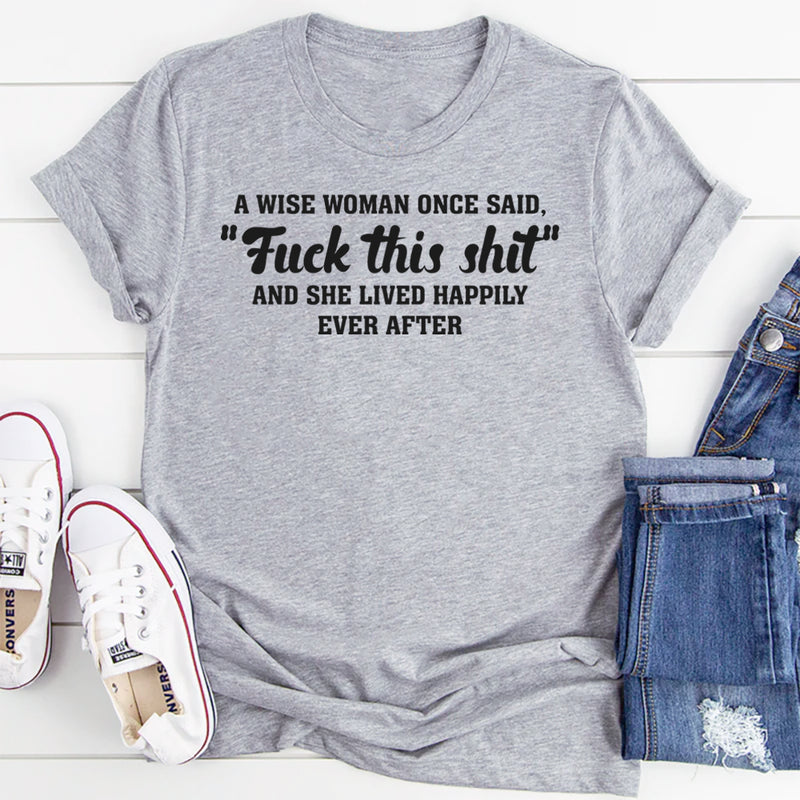 A Wise Woman Once Said F*ck This Shit T-Shirt