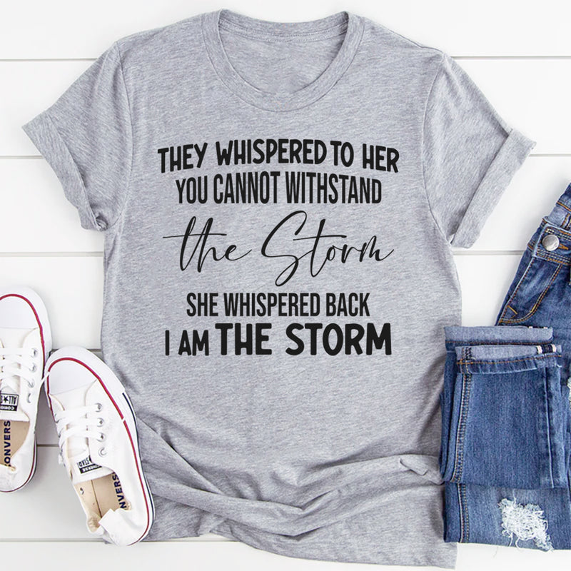 They Whispered To Her You Can't With Stand The Storm T-Shirt