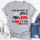 I Can Be Sweet As Angel Or Evil As Hell It All Depends On You Shirt