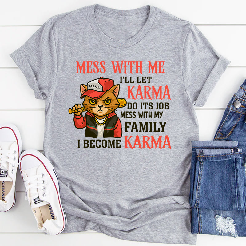 Mess With Me I'll Let Karma Do It's Job T-Shirt