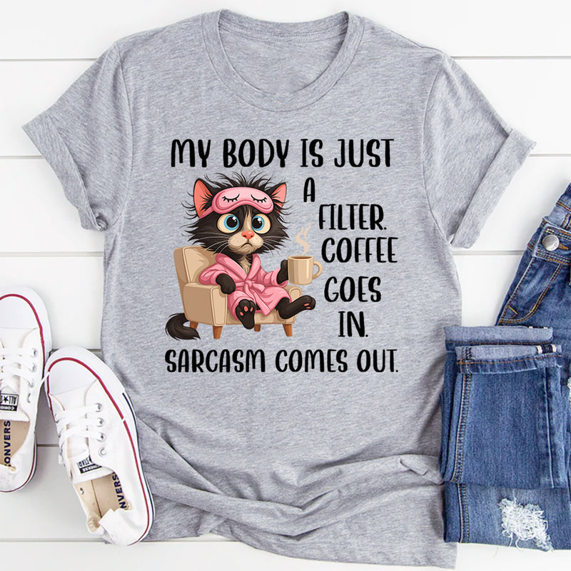 My Body Is Just a Filter: Coffee Goes In, Sarcasm Comes Out T-Shirt
