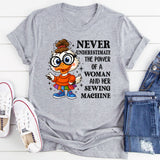 Never Underestimate the Power of a Woman and Her Sewing Machine T-Shirt
