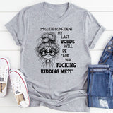 I Am Quite Confident My Last Words Will Be T-Shirt