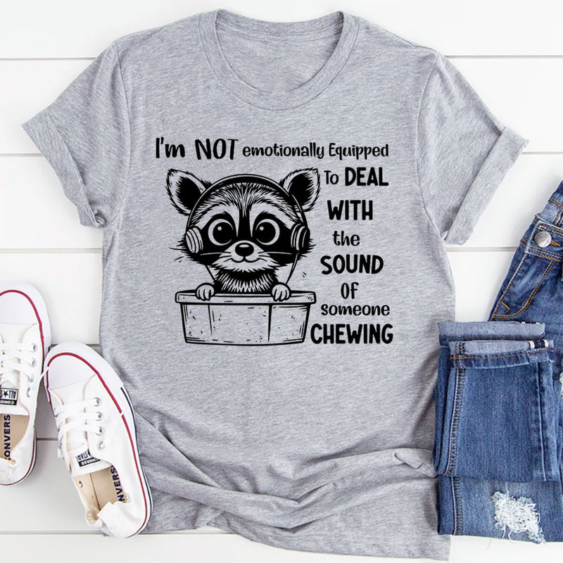 I Am Not Emotionally Equipped To Deal With The Sound Of Someone Chewing T-Shirt