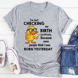 I Am Just Checking The Birth Certificate T-Shirt