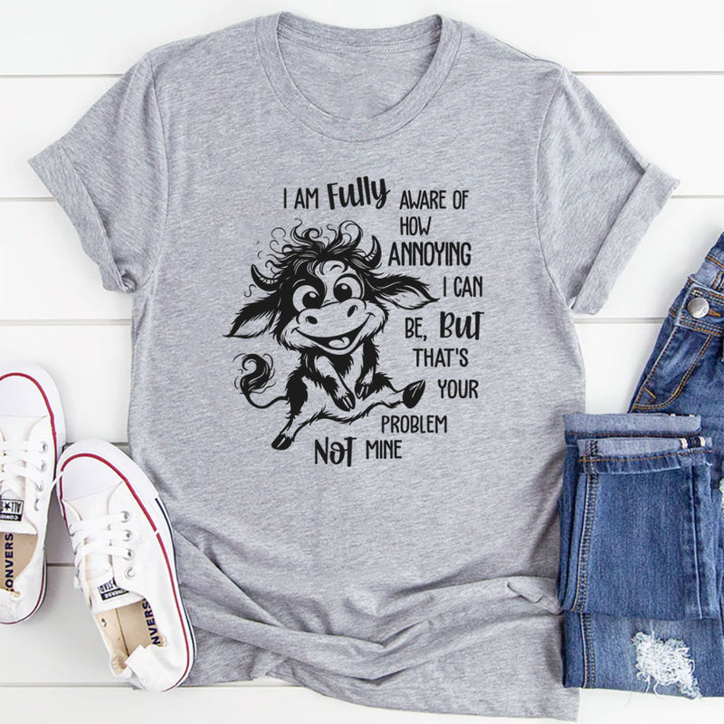 I Am Fully Aware Of How Annoying I Can Be T-Shirt