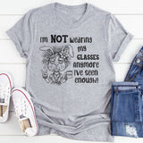 I’m Not Wearing My Glasses Anymore, I’ve Seen Enough T-Shirt