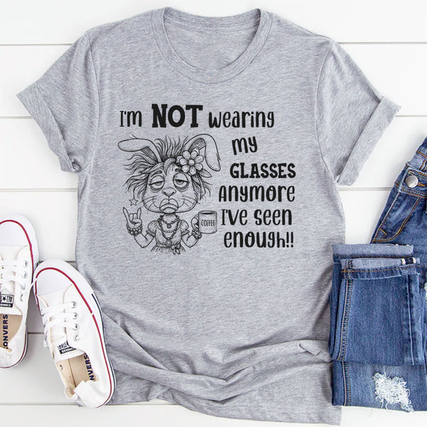 I’m Not Wearing My Glasses Anymore, I’ve Seen Enough T-Shirt