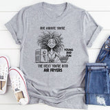 One Minute You're Young And Fun, The Next You're Into Air Fryers T-Shirt