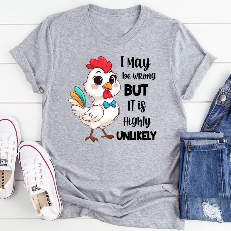 I May Be Wrong But It Is Highly Unlikely T-Shirt