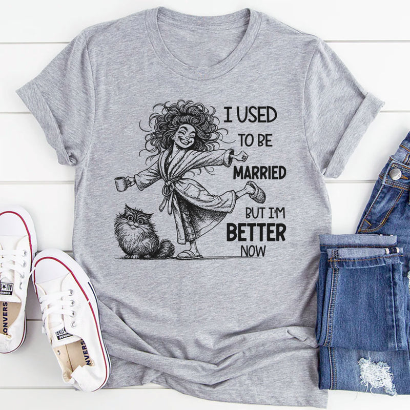 I Used To Be Married But I’m Better Now T-Shirt