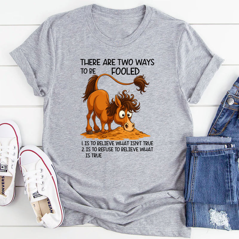 There Are Two Ways To Be Fooled T-Shirt