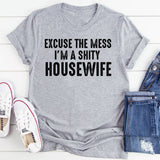 Excuse the Mess, I Am a Shitty Housewife T-Shirt
