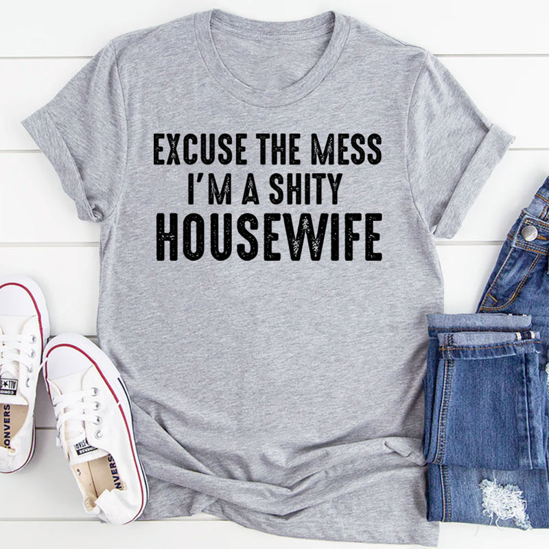 Excuse the Mess, I Am a Shitty Housewife T-Shirt