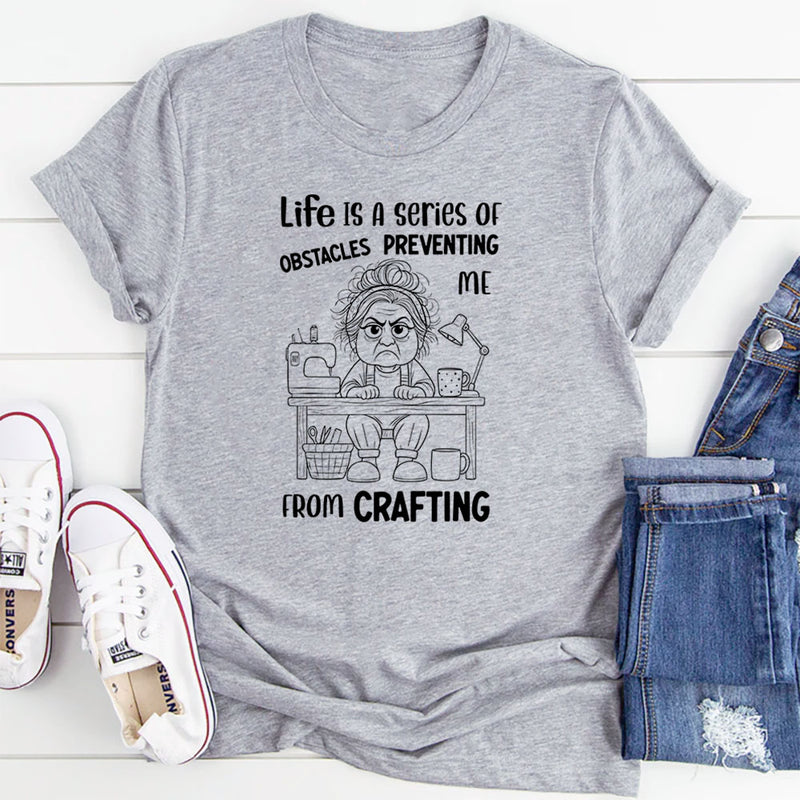 Life Is a Series of Obstacles Preventing Me from Crafting T-Shirt