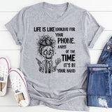 Life Is Like Looking for Your Phone T-Shirt