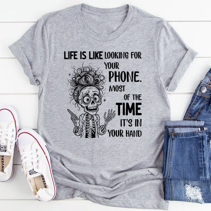Life Is Like Looking for Your Phone T-Shirt