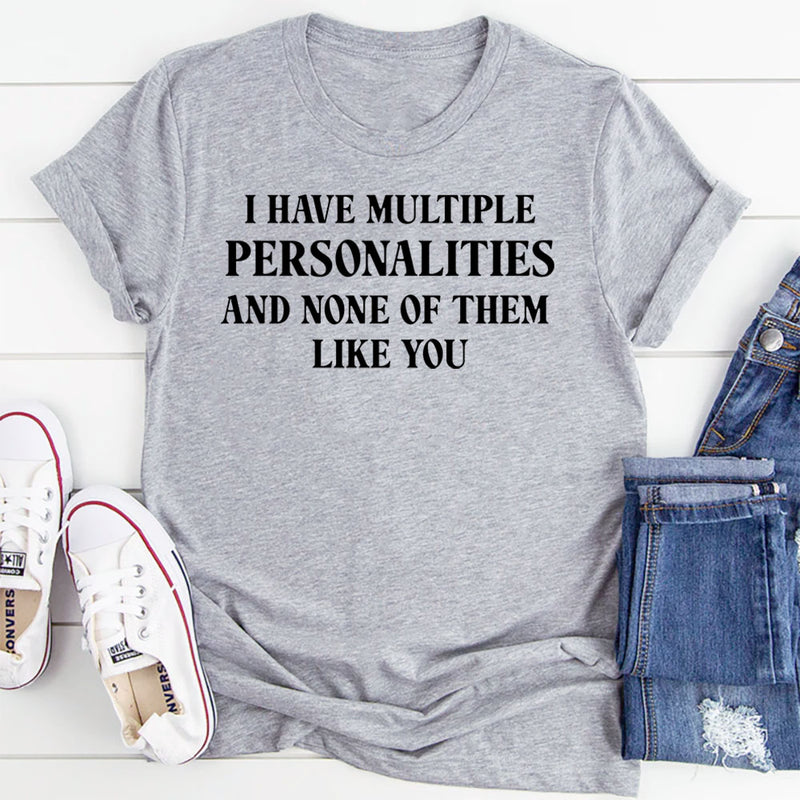 I Have Multiple Personalities, None of Them Like You T-Shirt