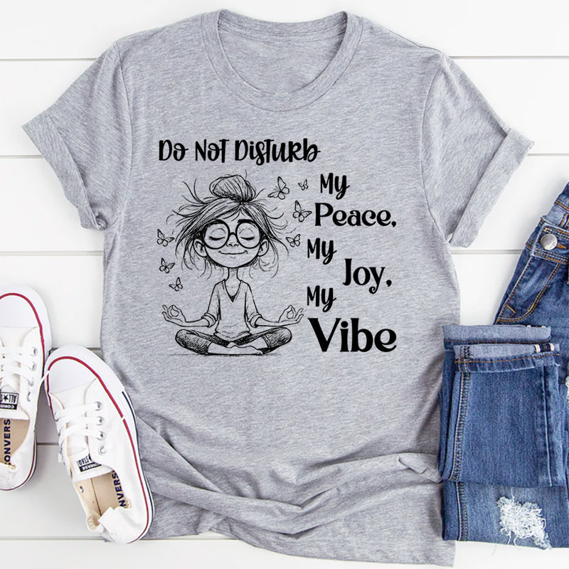 Do Not Disturb My Peace, My Joy, My Vibe T-Shirt