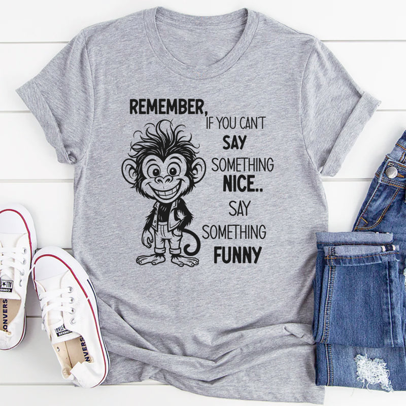 Remember If You Can’t Say Something Nice, Say Something Funny T-Shirt