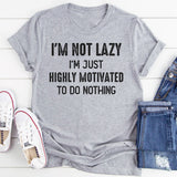 I’m Not Lazy, I’m Just Highly Motivated to Do Nothing T-Shirt