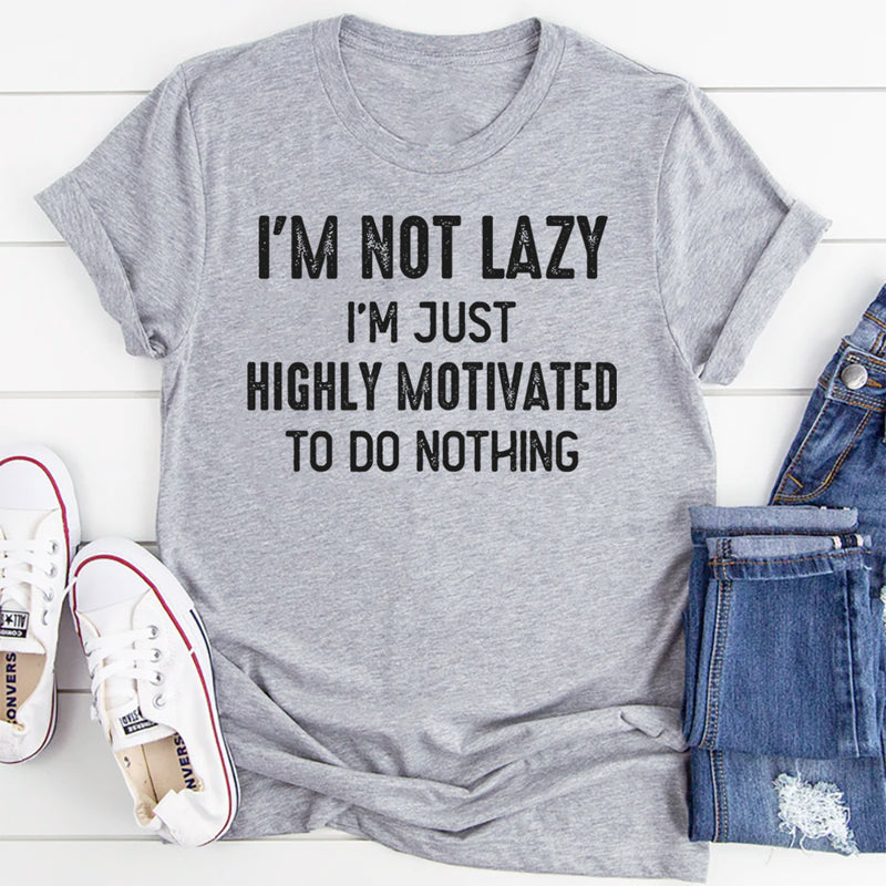 I’m Not Lazy, I’m Just Highly Motivated to Do Nothing T-Shirt