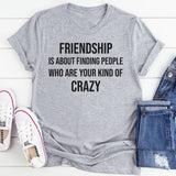 Friendship Is About Finding People Who Are Your Kind of Crazy T-Shirt