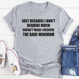 Just Because I Don’t Require Much Doesn’t Mean T-Shirt