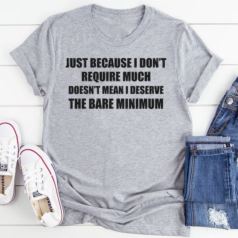 Just Because I Don’t Require Much Doesn’t Mean T-Shirt