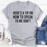 Here’s a Tip on How to Speak to Me Don’t T-Shirt
