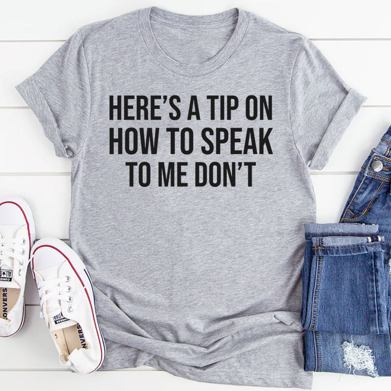 Here’s a Tip on How to Speak to Me Don’t T-Shirt