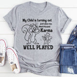 My Child Is Turning Out Just Like Me Well Played, Karma, Well Played T-Shirt