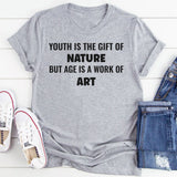 Youth Is the Gift of Nature, but Age Is a Work of Art T-Shirt