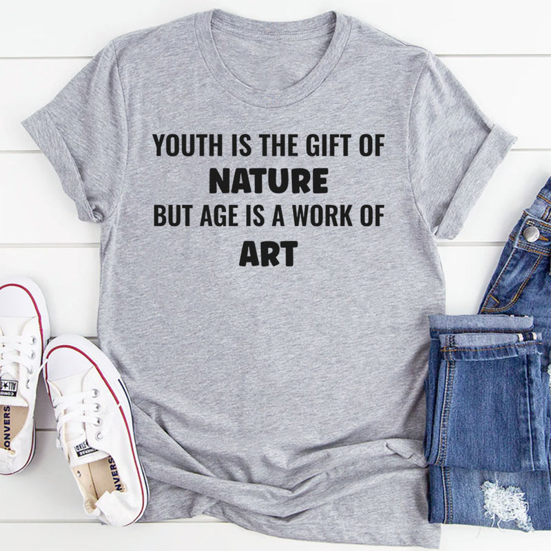 Youth Is the Gift of Nature, but Age Is a Work of Art T-Shirt