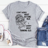 I Don’t Worry About Getting Old, I Worry About Thinking Old T-Shirt