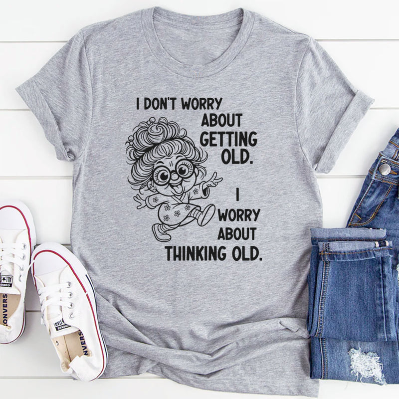 I Don’t Worry About Getting Old, I Worry About Thinking Old T-Shirt