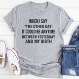 The Other Day? It Could Be Anytime Between Yesterday and My Birth T-Shirt