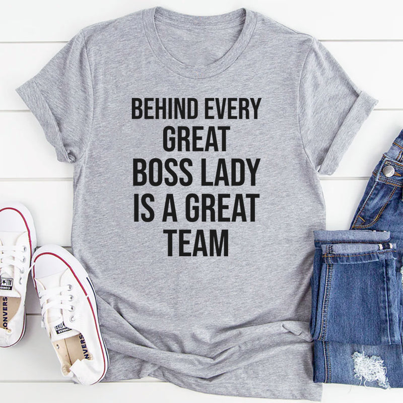 Behind Every Great Boss Lady Is a Great Team T-Shirt