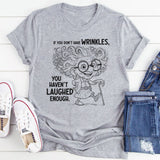 If You Don’t Have Wrinkles, You Haven’t Laughed Enough T-Shirt