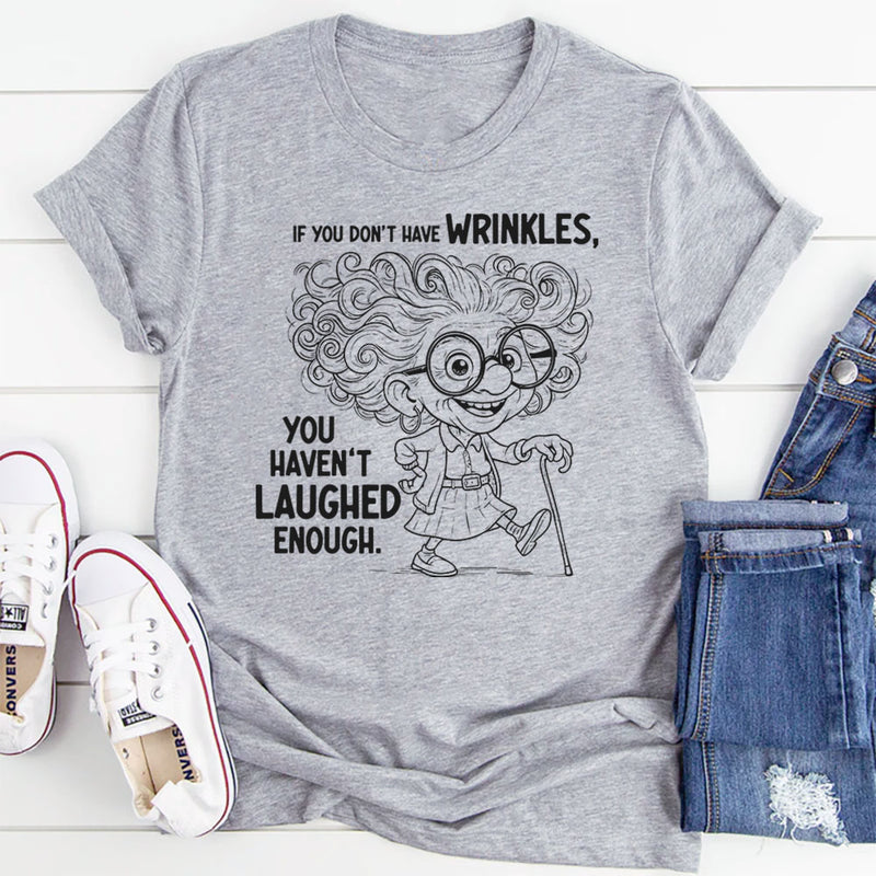 If You Don’t Have Wrinkles, You Haven’t Laughed Enough T-Shirt
