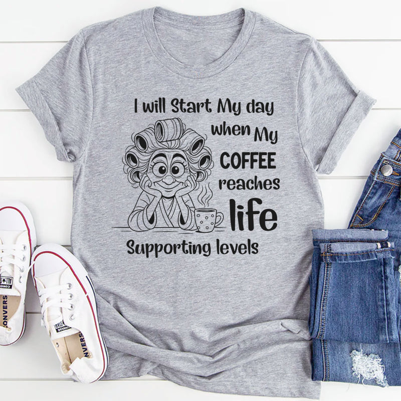 I Will Start My Day When My Coffee Reaches Life-Supporting Levels T-Shirt