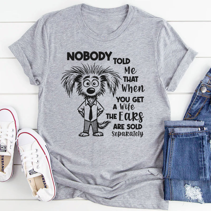 Nobody Told Me That When You Get a Wife The Heats Are Sold Separately T-Shirt