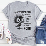 My Attention Span Is Too Short So Fast Forward to Your Point T-Shirt